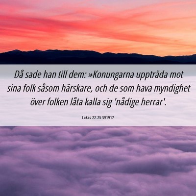 Picture 06 - Lukas 22:25 SV1917 - Då sade han till dem: »Konungarna uppträda mot - Bible Verse Picture