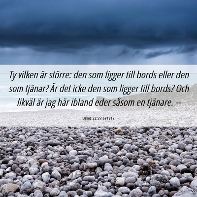 Picture 06 - Lukas 22:27 SV1917 - Ty vilken är större: den som ligger till bords - Bible Verse Picture