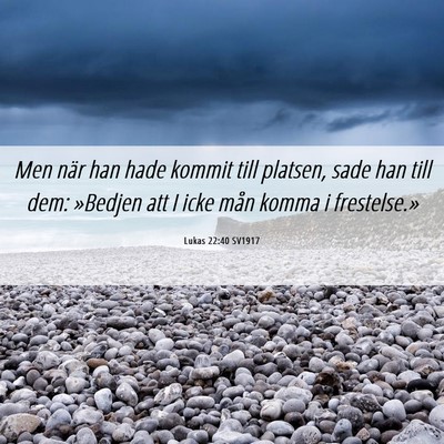 Picture 06 - Lukas 22:40 SV1917 - Men när han hade kommit till platsen, sade han - Bible Verse Picture