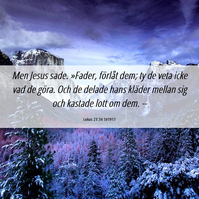 Picture 06 - Lukas 23:34 SV1917 - Men Jesus sade. »Fader, förlåt dem; ty de veta - Bible Verse Picture