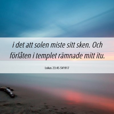 Picture 06 - Lukas 23:45 SV1917 - i det att solen miste sitt sken. Och förlåten i - Bible Verse Picture
