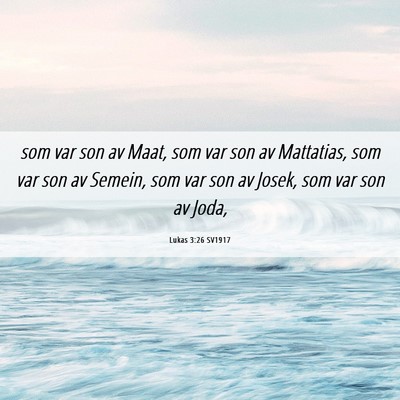 Picture 06 - Lukas 3:26 SV1917 - som var son av Maat, som var son av Mattatias, - Bible Verse Picture