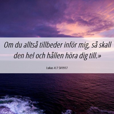 Picture 06 - Lukas 4:7 SV1917 - Om du alltså tillbeder inför mig, så skall den - Bible Verse Picture