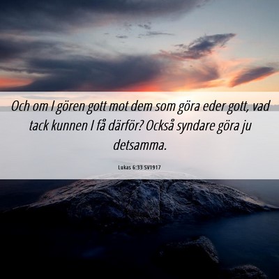 Picture 06 - Lukas 6:33 SV1917 - Och om I gören gott mot dem som göra eder gott, - Bible Verse Picture