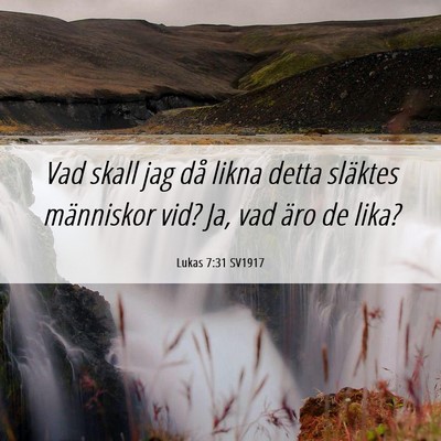 Picture 06 - Lukas 7:31 SV1917 - Vad skall jag då likna detta släktes människor - Bible Verse Picture