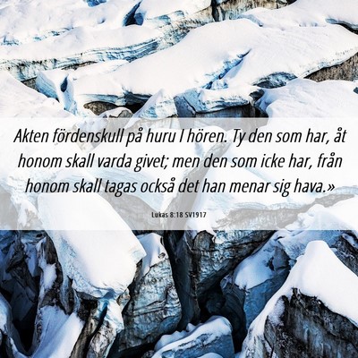 Picture 06 - Lukas 8:18 SV1917 - Akten fördenskull på huru I hören. Ty den som - Bible Verse Picture