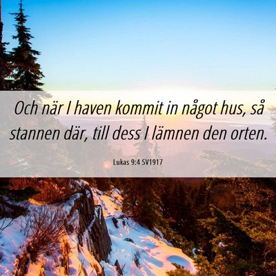 Picture 06 - Lukas 9:4 SV1917 - Och när I haven kommit in något hus, så - Bible Verse Picture