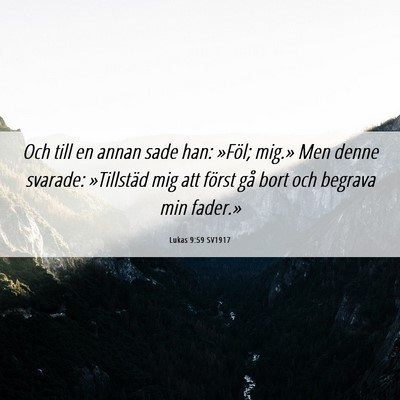 Picture 06 - Lukas 9:59 SV1917 - Och till en annan sade han: »Föl; mig.» Men - Bible Verse Picture