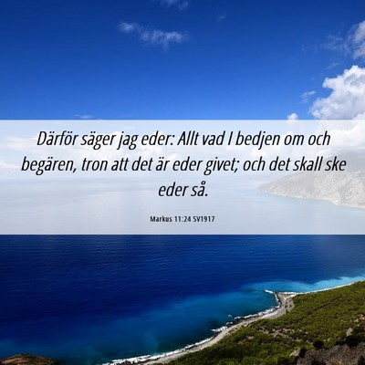Picture 06 - Markus 11:24 SV1917 - Därför säger jag eder: Allt vad I bedjen om - Bible Verse Picture