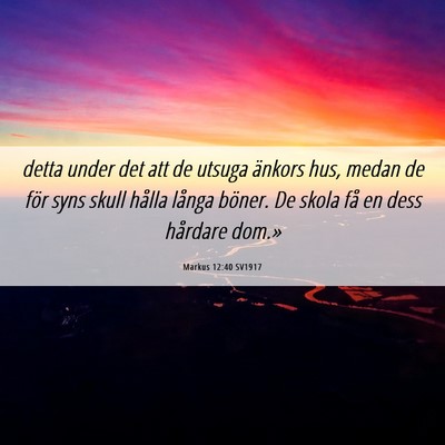 Picture 06 - Markus 12:40 SV1917 - detta under det att de utsuga änkors hus, medan - Bible Verse Picture