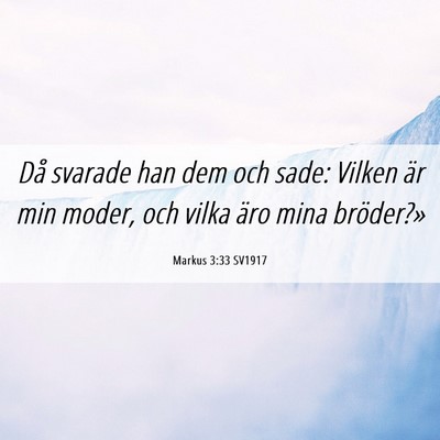 Picture 06 - Markus 3:33 SV1917 - Då svarade han dem och sade: Vilken är min - Bible Verse Picture
