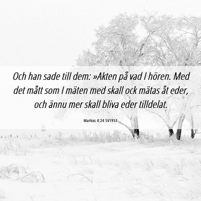 Picture 06 - Markus 4:24 SV1917 - Och han sade till dem: »Akten på vad I hören. - Bible Verse Picture