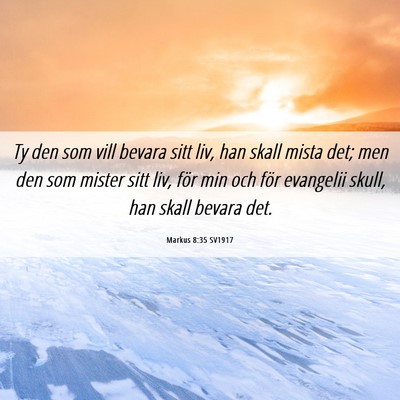 Picture 06 - Markus 8:35 SV1917 - Ty den som vill bevara sitt liv, han skall mista - Bible Verse Picture