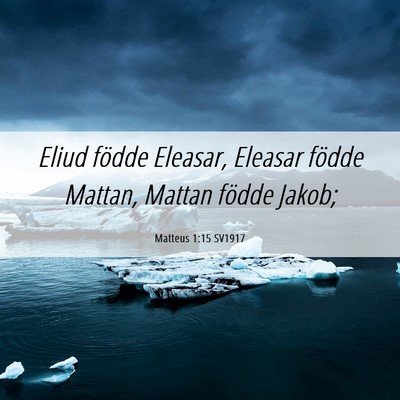 Picture 06 - Matteus 1:15 SV1917 - Eliud födde Eleasar, Eleasar födde Mattan, - Bible Verse Picture