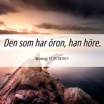 Picture 06 - Matteus 11:15 SV1917 - Den som har öron, han - Bible Verse Picture