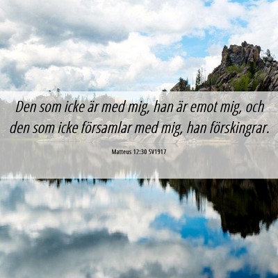 Picture 06 - Matteus 12:30 SV1917 - Den som icke är med mig, han är emot mig, och - Bible Verse Picture