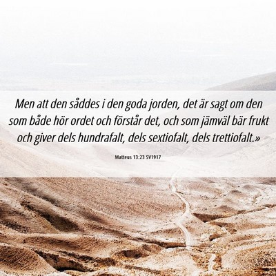 Picture 06 - Matteus 13:23 SV1917 - Men att den såddes i den goda jorden, det är - Bible Verse Picture
