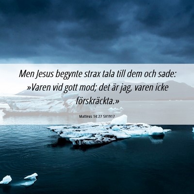 Picture 06 - Matteus 14:27 SV1917 - Men Jesus begynte strax tala till dem och sade: - Bible Verse Picture