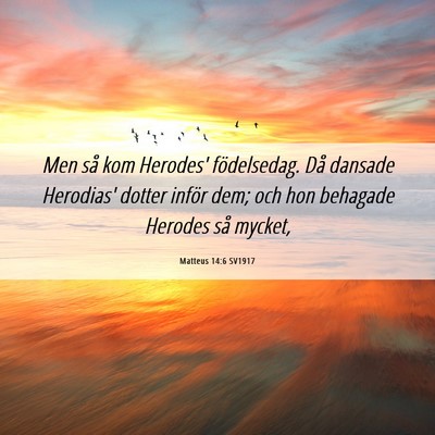 Picture 06 - Matteus 14:6 SV1917 - Men så kom Herodes' födelsedag. Då dansade - Bible Verse Picture