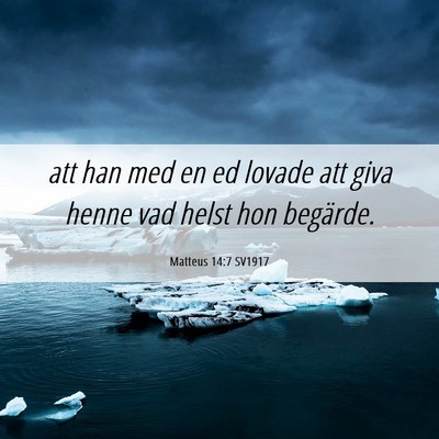 Picture 06 - Matteus 14:7 SV1917 - att han med en ed lovade att giva henne vad helst - Bible Verse Picture