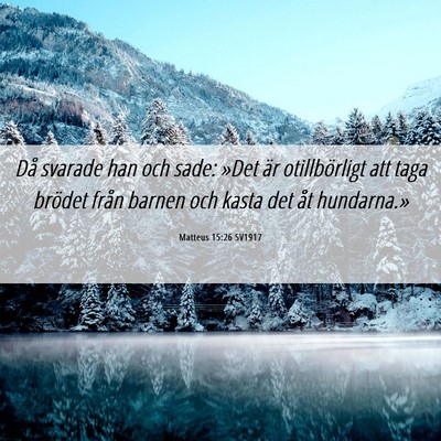 Picture 06 - Matteus 15:26 SV1917 - Då svarade han och sade: »Det är otillbörligt - Bible Verse Picture