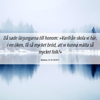 Picture 06 - Matteus 15:33 SV1917 - Då sade lärjungarna till honom: »Varifrån - Bible Verse Picture