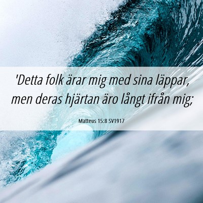 Picture 06 - Matteus 15:8 SV1917 - 'Detta folk ärar mig med sina läppar, men deras - Bible Verse Picture