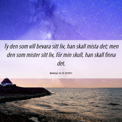 Picture 06 - Matteus 16:25 SV1917 - Ty den som vill bevara sitt liv, han skall mista - Bible Verse Picture
