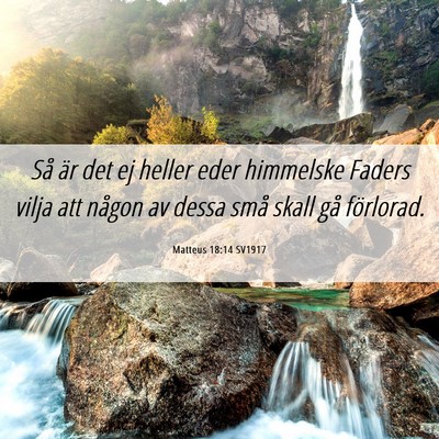 Picture 06 - Matteus 18:14 SV1917 - Så är det ej heller eder himmelske Faders vilja - Bible Verse Picture
