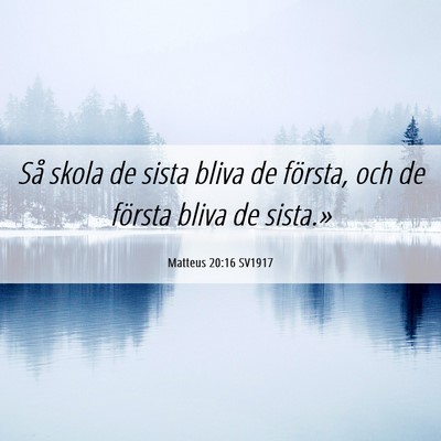 Picture 06 - Matteus 20:16 SV1917 - Så skola de sista bliva de första, och de - Bible Verse Picture