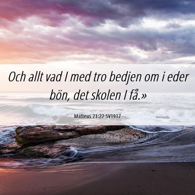 Picture 06 - Matteus 21:22 SV1917 - Och allt vad I med tro bedjen om i eder bön, det - Bible Verse Picture