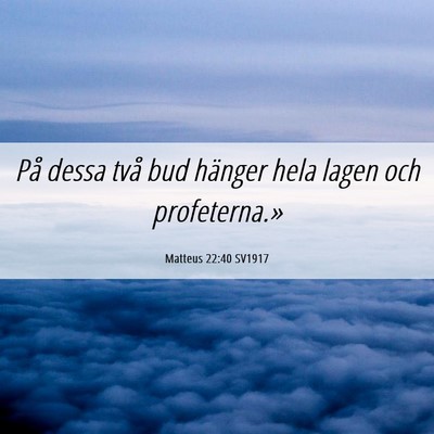Picture 06 - Matteus 22:40 SV1917 - På dessa två bud hänger hela lagen och - Bible Verse Picture