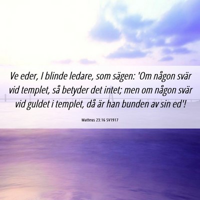 Picture 06 - Matteus 23:16 SV1917 - Ve eder, I blinde ledare, som sägen: 'Om någon - Bible Verse Picture