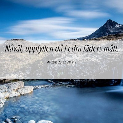 Picture 06 - Matteus 23:32 SV1917 - Nåväl, uppfyllen då I edra fäders - Bible Verse Picture