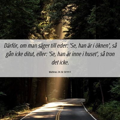 Picture 06 - Matteus 24:26 SV1917 - Därför, om man säger till eder: 'Se, han är i - Bible Verse Picture