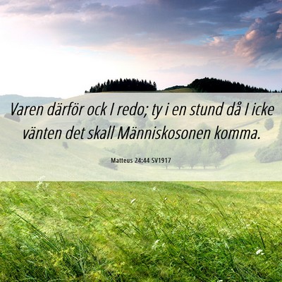 Picture 06 - Matteus 24:44 SV1917 - Varen därför ock I redo; ty i en stund då I - Bible Verse Picture