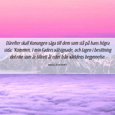 Picture 06 - Matteus 25:34 SV1917 - Därefter skall Konungen säga till dem som stå - Bible Verse Picture