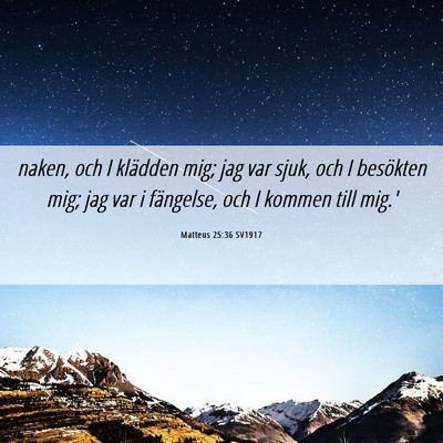 Picture 06 - Matteus 25:36 SV1917 - naken, och I klädden mig; jag var sjuk, och I - Bible Verse Picture