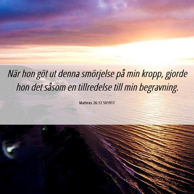 Picture 06 - Matteus 26:12 SV1917 - När hon göt ut denna smörjelse på min kropp, - Bible Verse Picture
