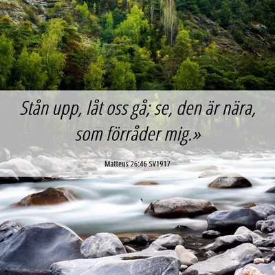 Picture 06 - Matteus 26:46 SV1917 - Stån upp, låt oss gå; se, den är nära, som - Bible Verse Picture