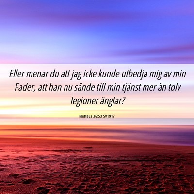Picture 06 - Matteus 26:53 SV1917 - Eller menar du att jag icke kunde utbedja mig av - Bible Verse Picture