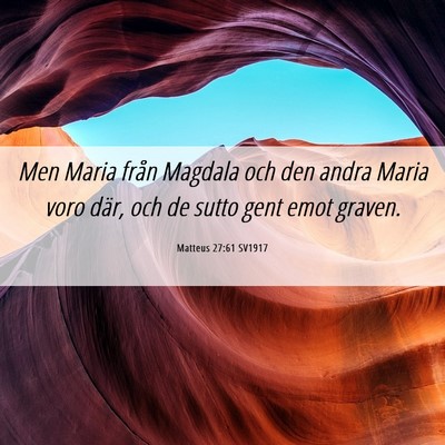 Picture 06 - Matteus 27:61 SV1917 - Men Maria från Magdala och den andra Maria voro - Bible Verse Picture