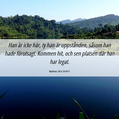 Picture 06 - Matteus 28:6 SV1917 - Han är icke här, ty han är uppstånden, såsom - Bible Verse Picture