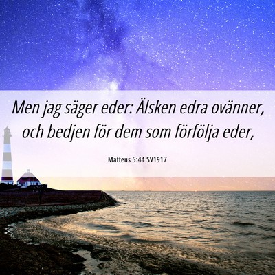Picture 06 - Matteus 5:44 SV1917 - Men jag säger eder: Älsken edra ovänner, och - Bible Verse Picture