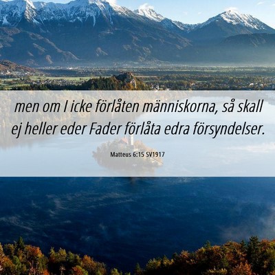 Picture 06 - Matteus 6:15 SV1917 - men om I icke förlåten människorna, så skall - Bible Verse Picture