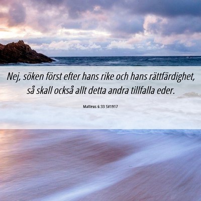 Picture 06 - Matteus 6:33 SV1917 - Nej, söken först efter hans rike och hans - Bible Verse Picture