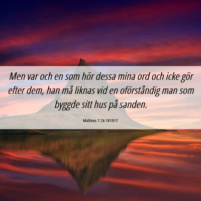 Picture 06 - Matteus 7:26 SV1917 - Men var och en som hör dessa mina ord och icke - Bible Verse Picture