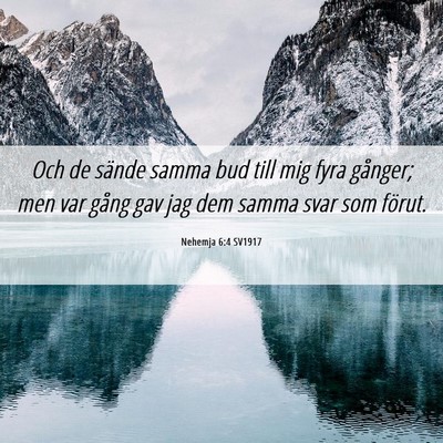 Picture 06 - Nehemja 6:4 SV1917 - Och de sände samma bud till mig fyra gånger; - Bible Verse Picture