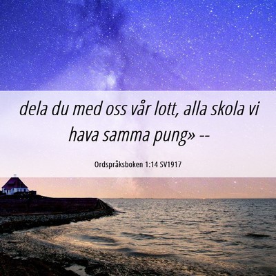 Picture 06 - Ordspråksboken 1:14 SV1917 - dela du med oss vår lott, alla skola vi hava - Bible Verse Picture