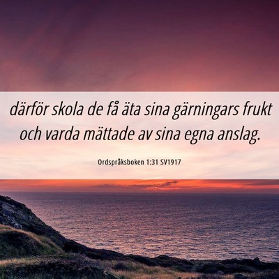 Picture 06 - Ordspråksboken 1:31 SV1917 - därför skola de få äta sina gärningars frukt - Bible Verse Picture
